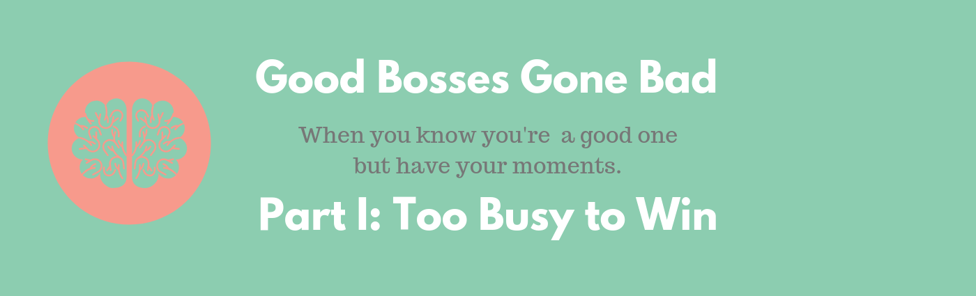 Good Bosses Gone Bad Part One Too Busy To Win